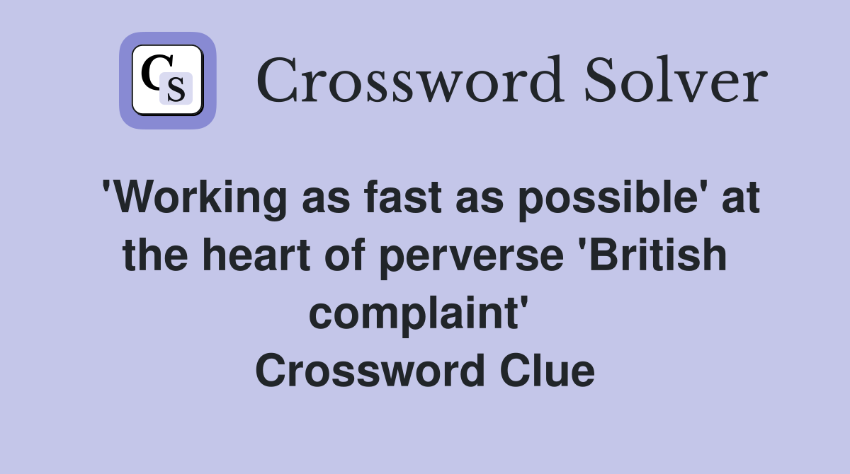 'Working as fast as possible' at the heart of perverse 'British complaint'  Crossword Clue