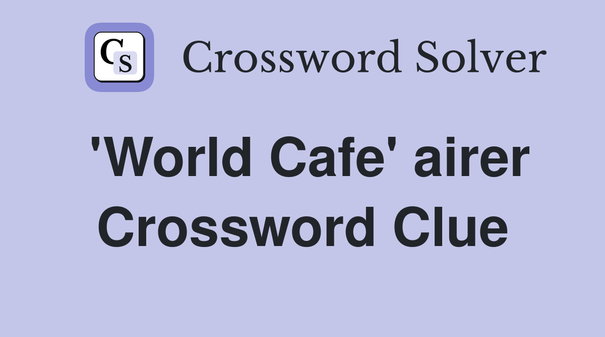 'World Cafe' airer Crossword Clue