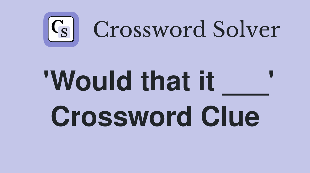 'Would that it ___' Crossword Clue