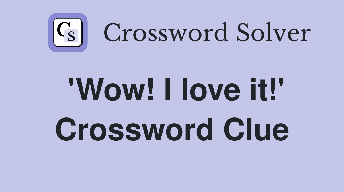 'Wow! I love it!' Crossword Clue