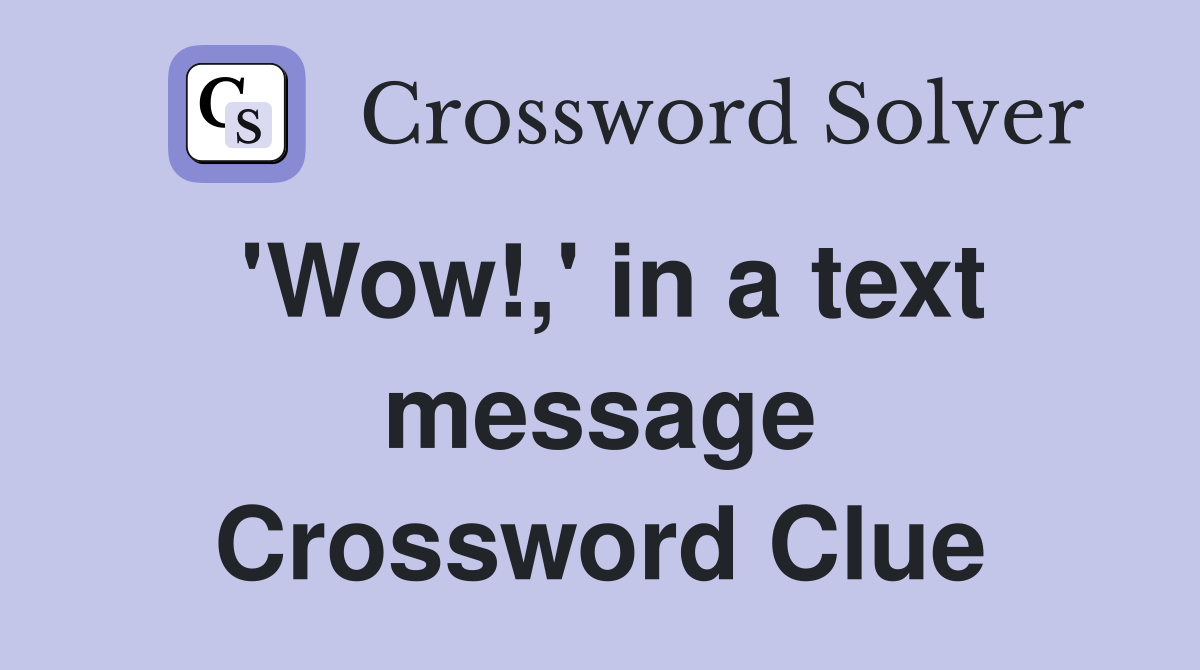 'Wow!,' in a text message Crossword Clue