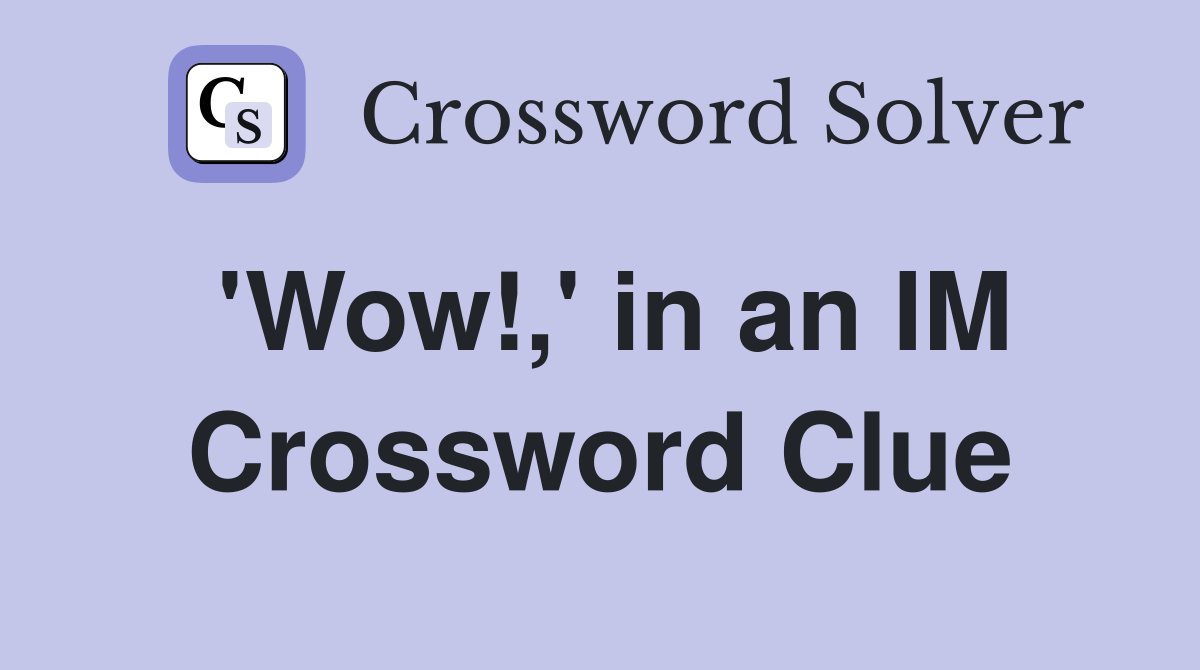 'Wow!,' in an IM Crossword Clue