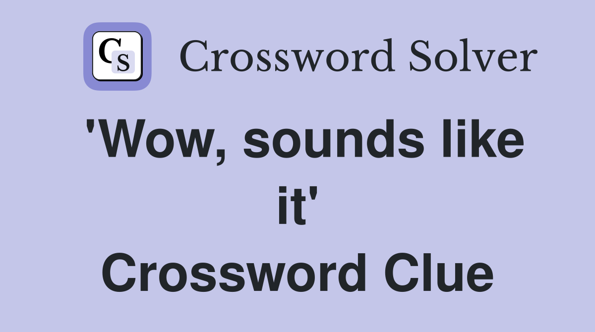 'Wow, sounds like it' Crossword Clue