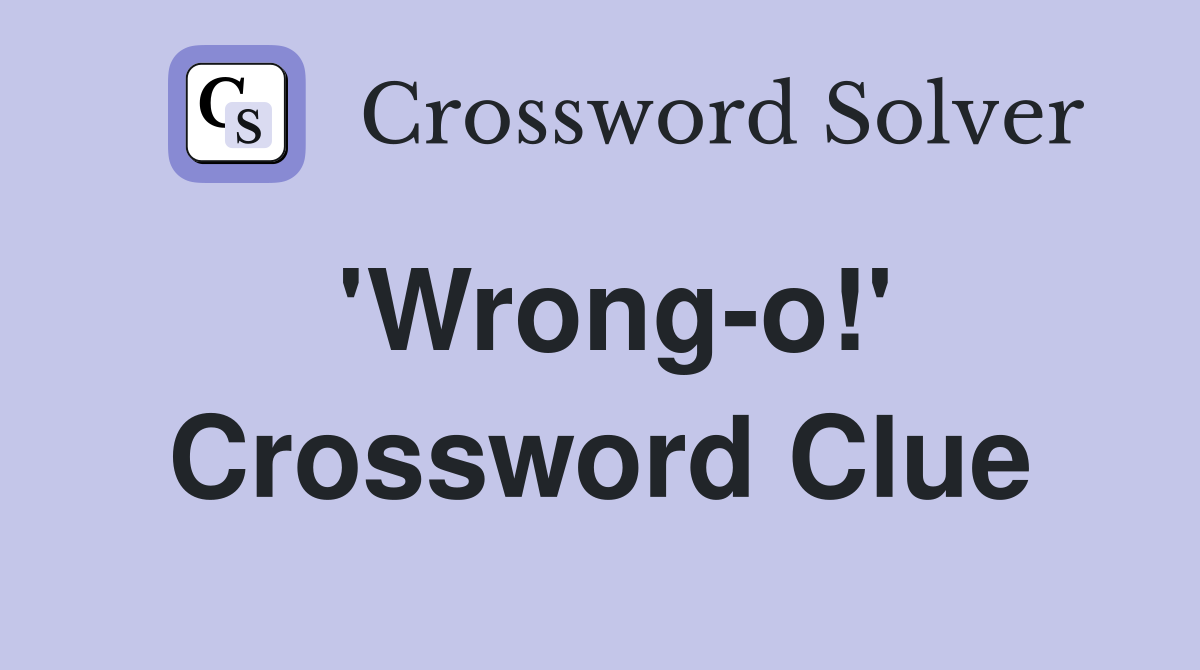 'Wrong-o!' Crossword Clue