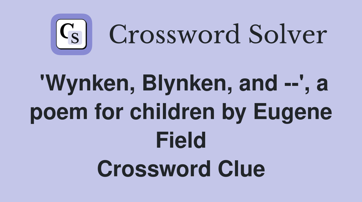 'Wynken, Blynken, and --', a poem for children by Eugene Field Crossword Clue