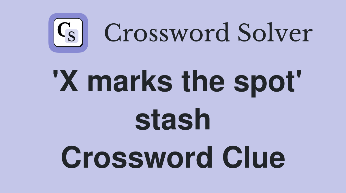 'X marks the spot' stash Crossword Clue