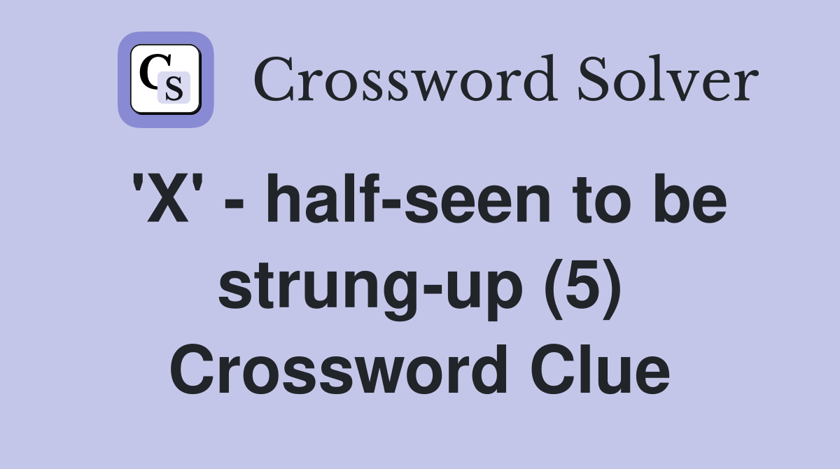 'X' - half-seen to be strung-up (5) Crossword Clue