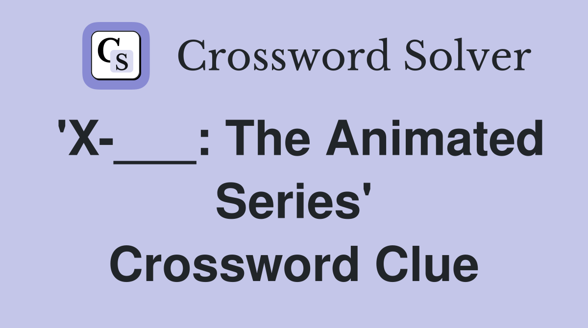 'X-___: The Animated Series' Crossword Clue