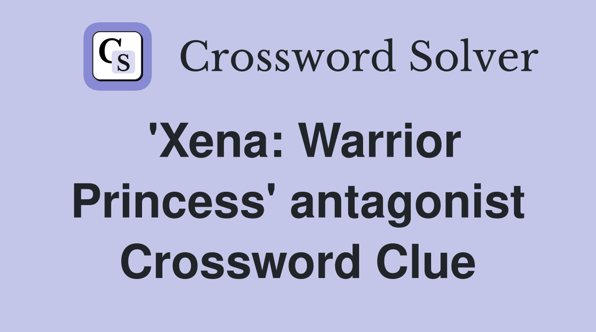'Xena: Warrior Princess' antagonist Crossword Clue
