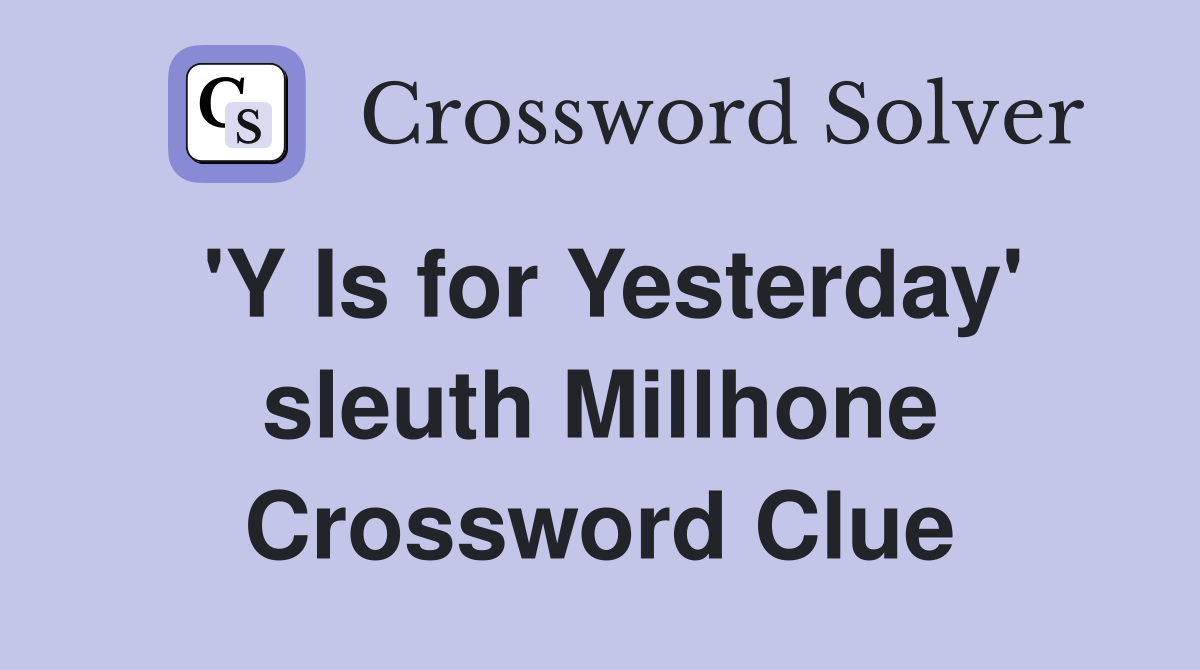 'Y Is for Yesterday' sleuth Millhone Crossword Clue