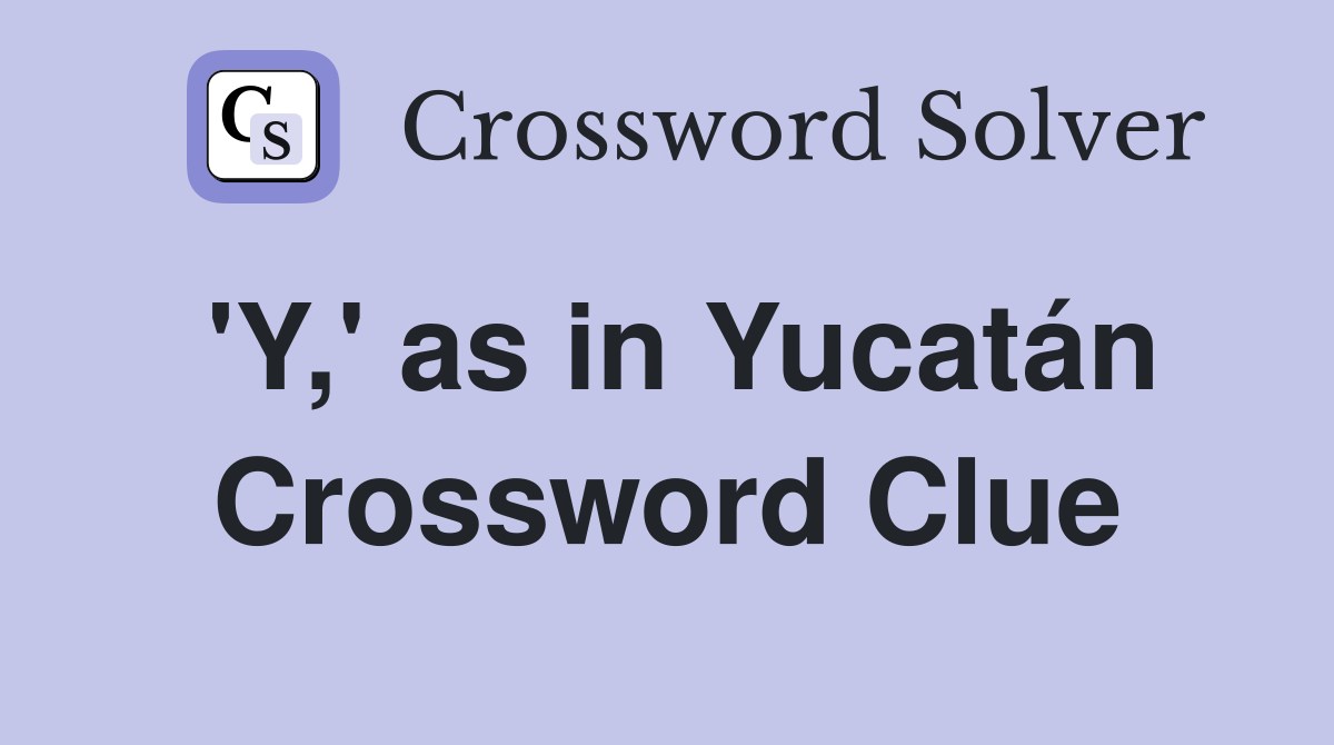 'Y,' as in Yucatán Crossword Clue
