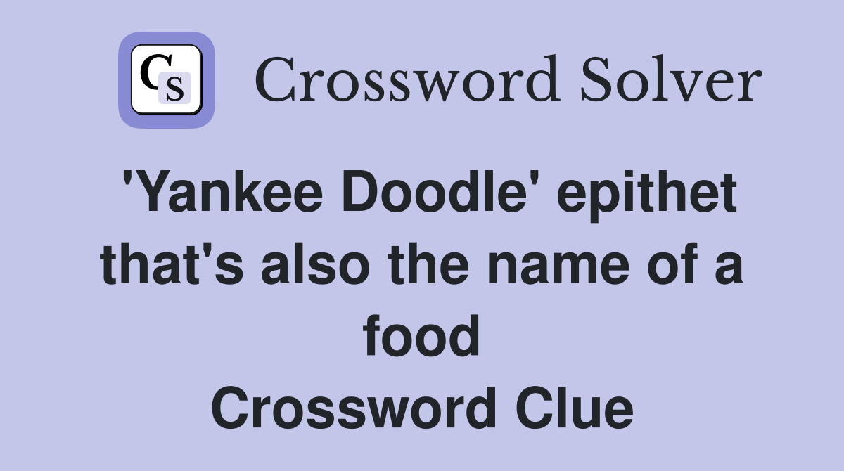 'Yankee Doodle' epithet that's also the name of a food Crossword Clue