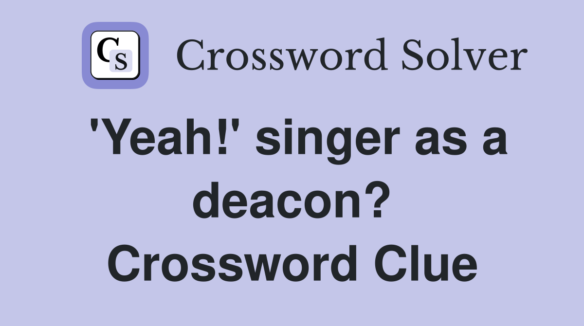 'Yeah!' singer as a deacon? Crossword Clue