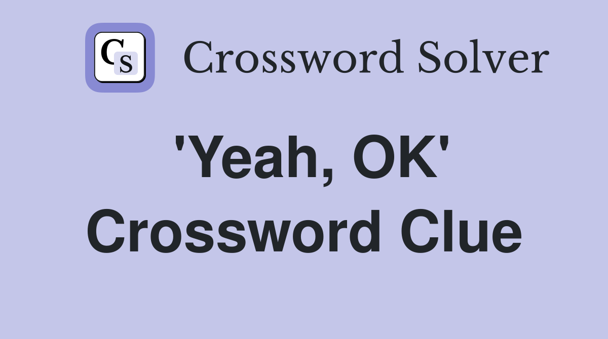 'Yeah, OK' Crossword Clue