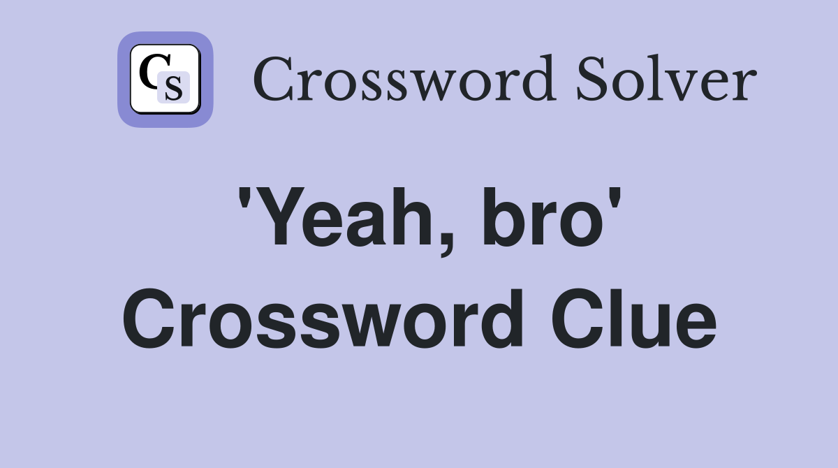 'Yeah, bro' Crossword Clue