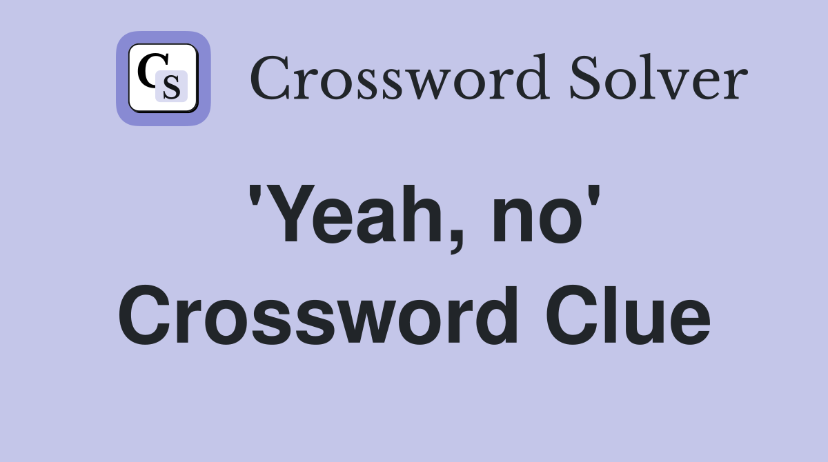 'Yeah, no' Crossword Clue