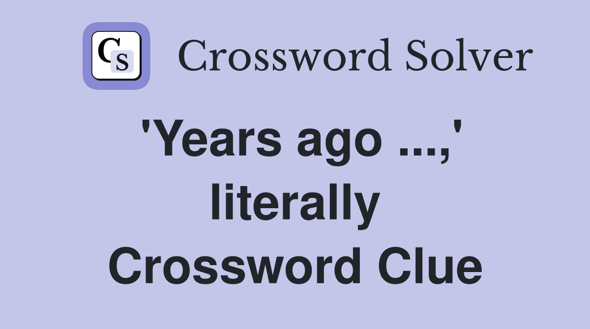 'Years ago ...,' literally Crossword Clue