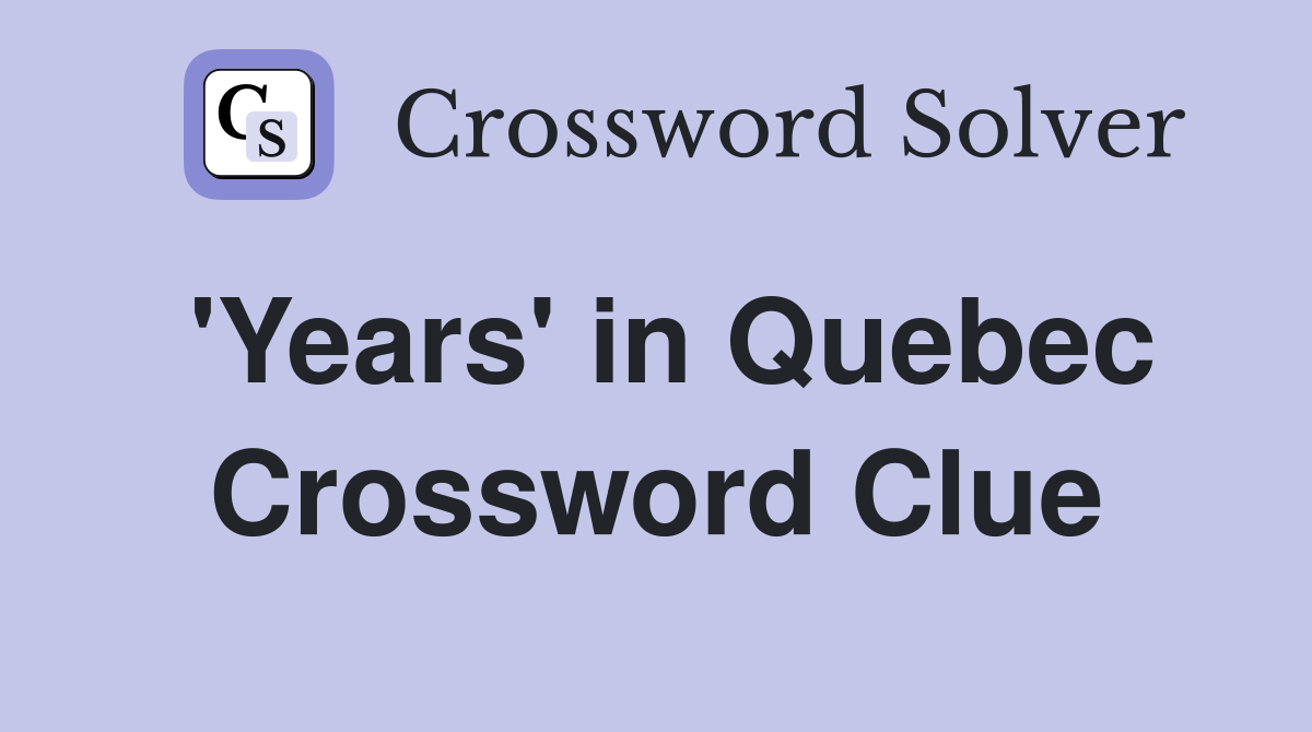 'Years' in Quebec Crossword Clue