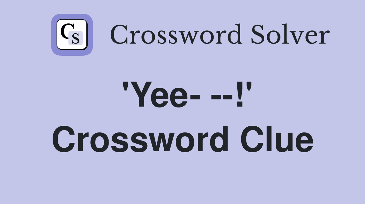 'Yee- --!' Crossword Clue