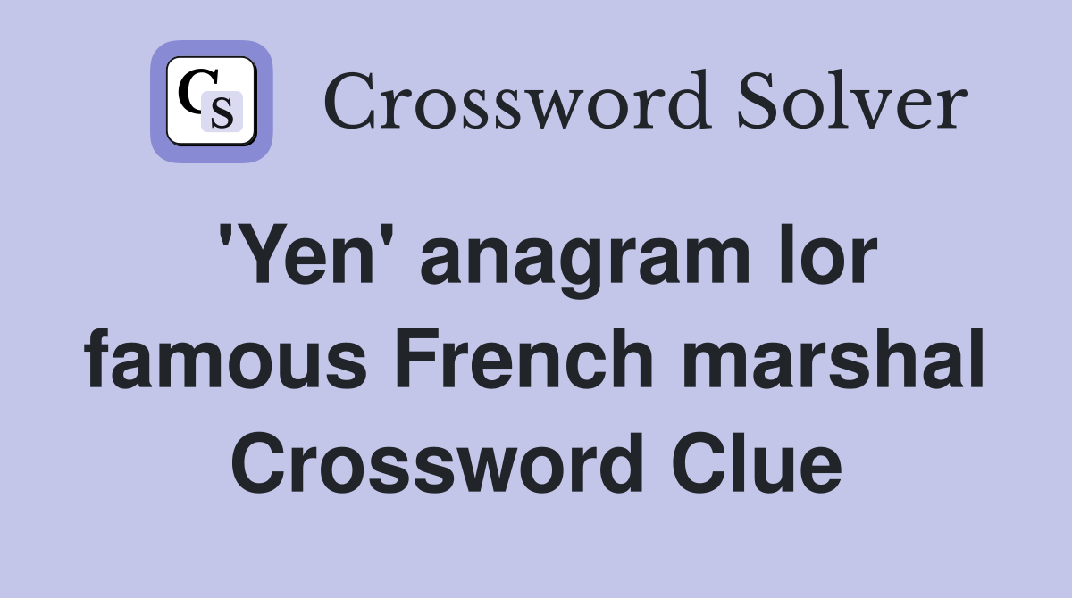 'Yen' anagram lor famous French marshal Crossword Clue