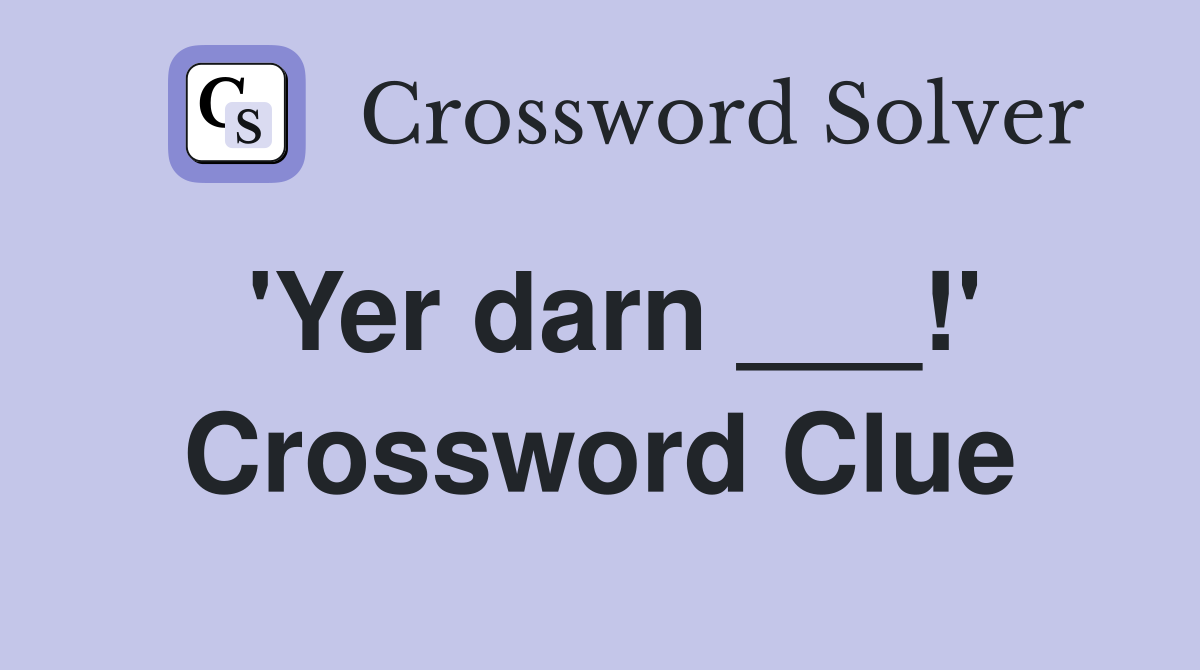 'Yer darn ___!' Crossword Clue