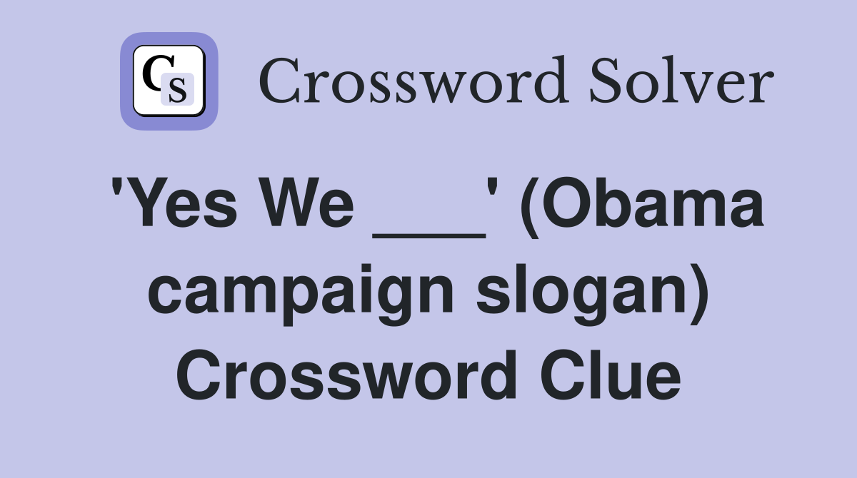 'Yes We ___' (Obama campaign slogan) Crossword Clue