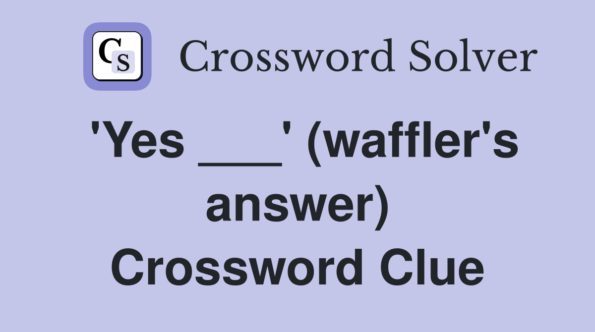 'Yes ___' (waffler's answer) Crossword Clue