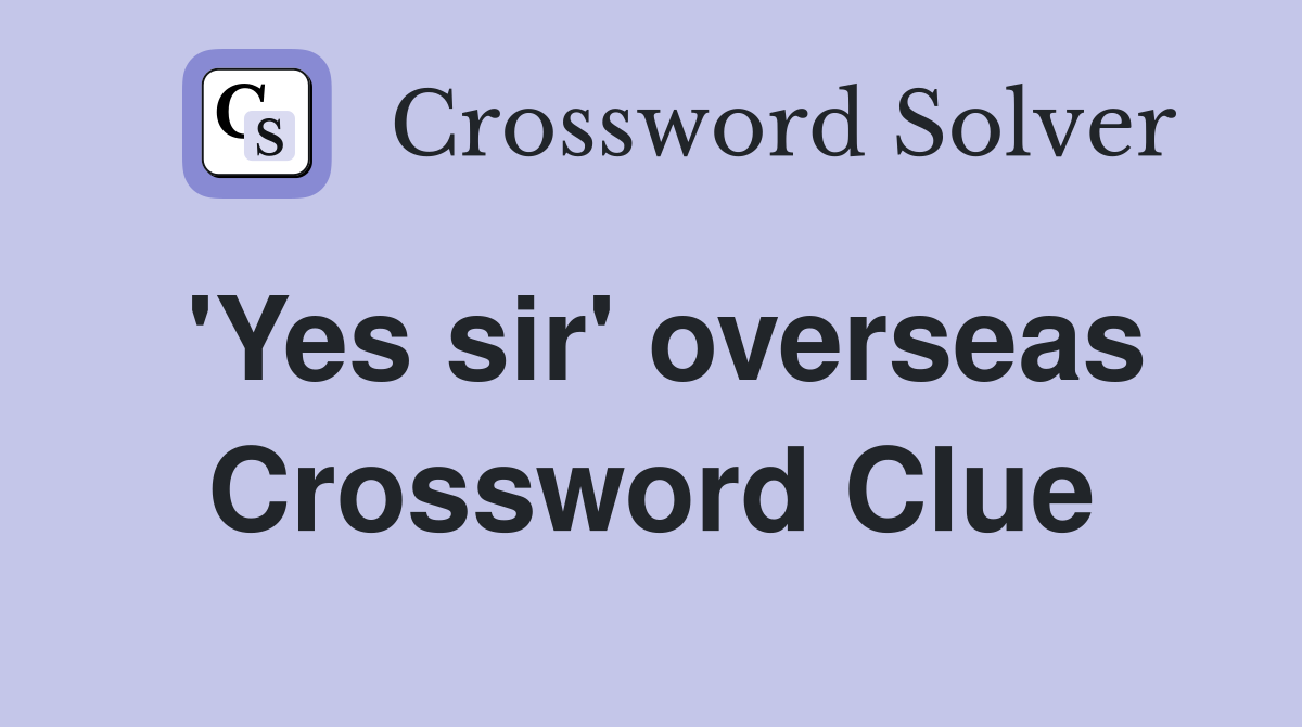 'Yes sir' overseas Crossword Clue