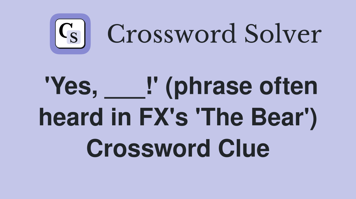 'Yes, ___!' (phrase often heard in FX's 'The Bear') Crossword Clue