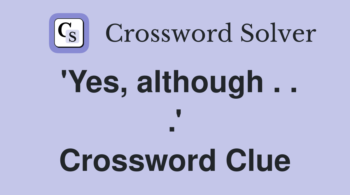 'Yes, although . . .' Crossword Clue