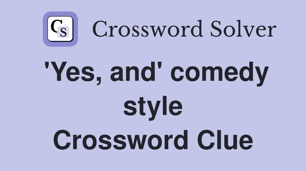 'Yes, and' comedy style Crossword Clue