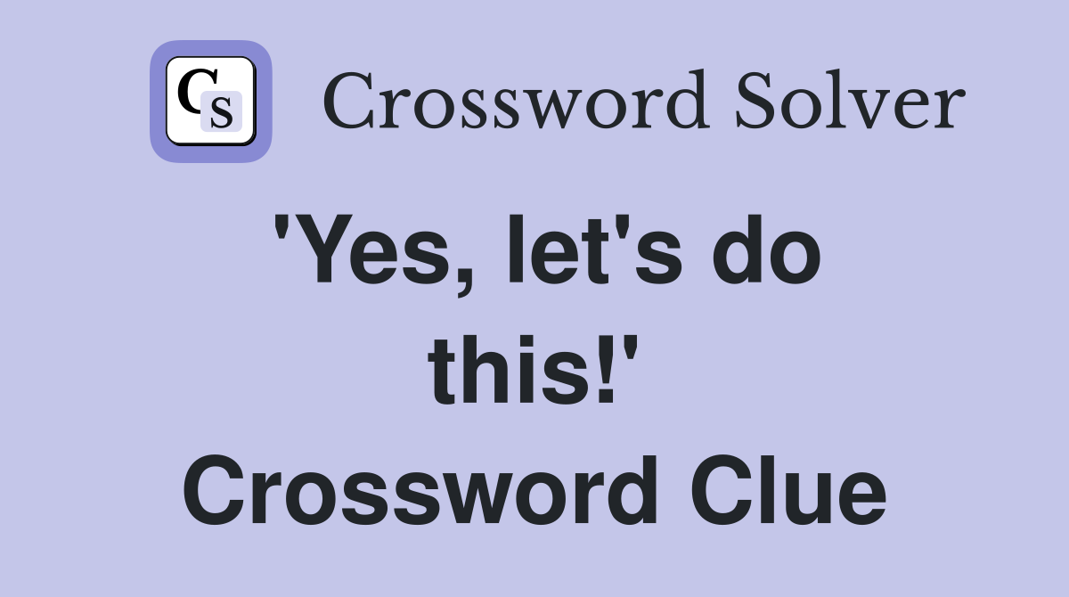 'Yes, let's do this!' Crossword Clue