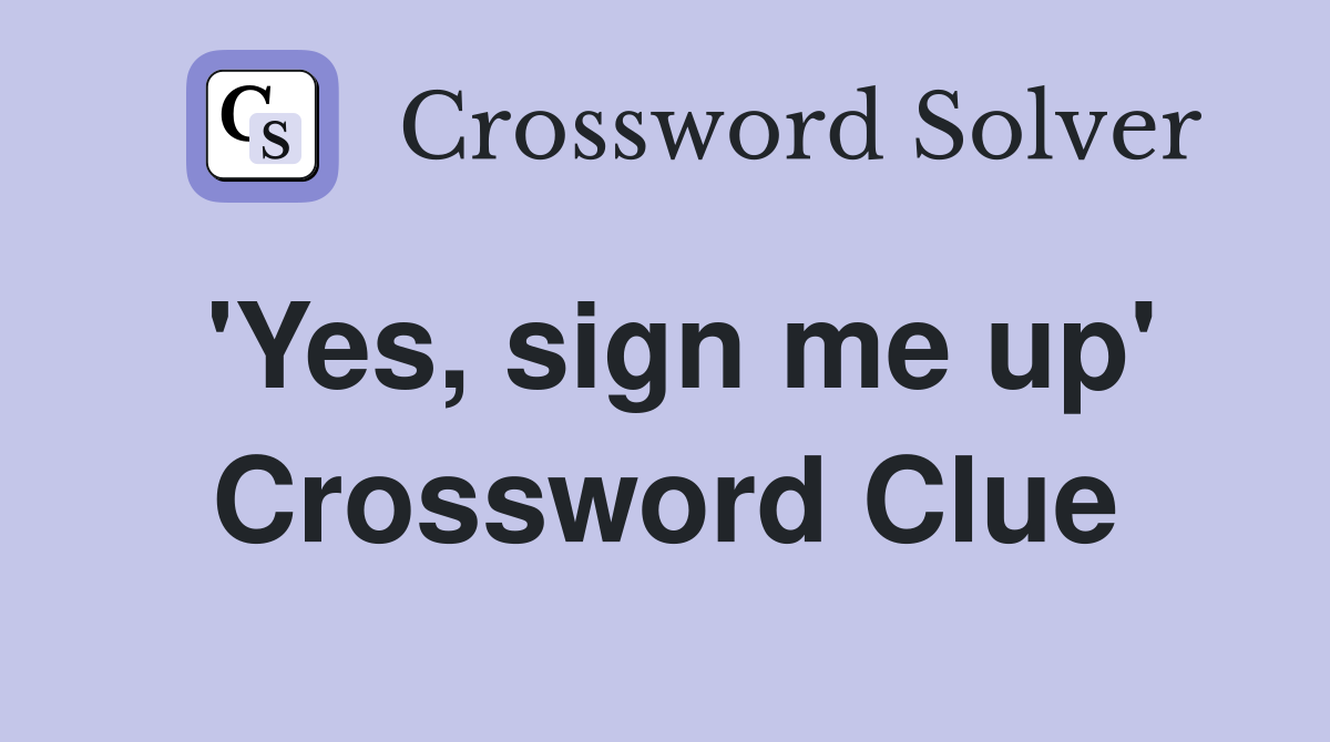 'Yes, sign me up' Crossword Clue