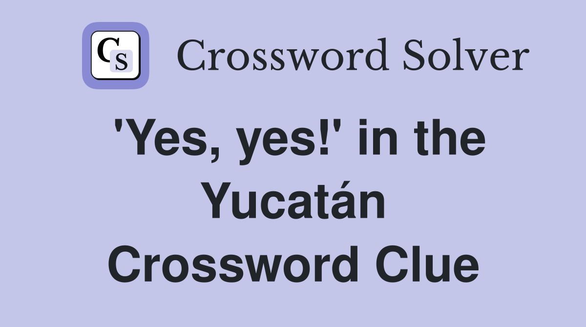 'Yes, yes!' in the Yucatán Crossword Clue