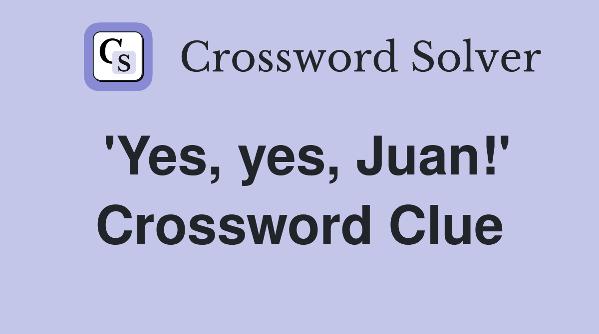 'Yes, yes, Juan!' Crossword Clue