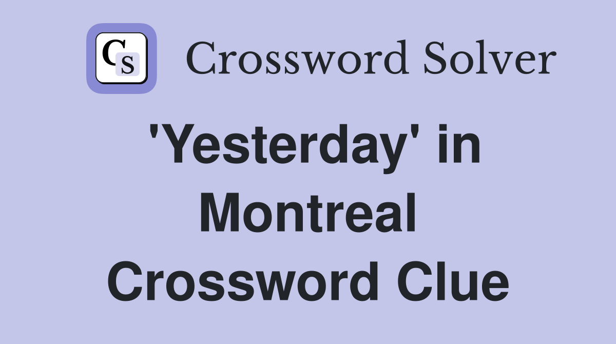 'Yesterday' in Montreal Crossword Clue