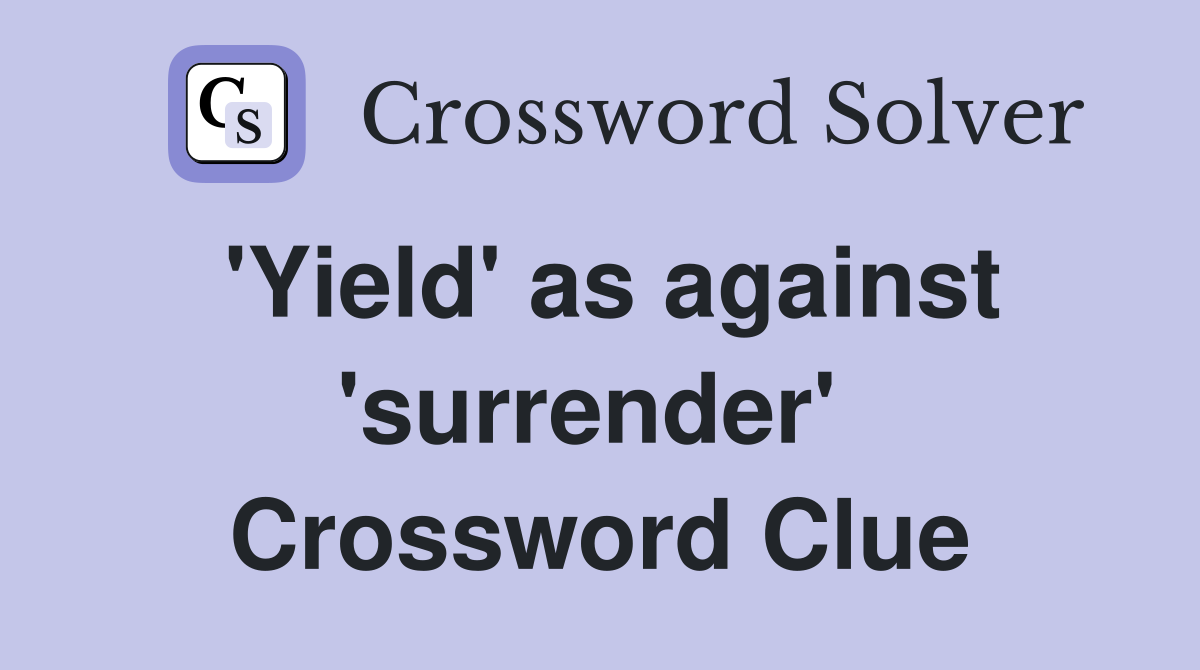 'Yield' as against 'surrender'  Crossword Clue