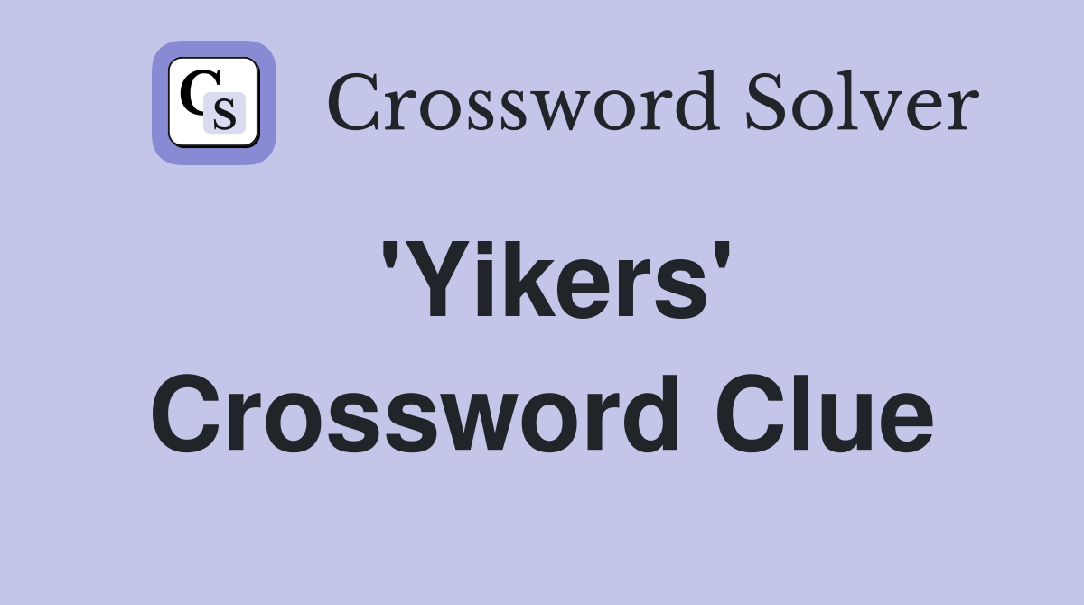 'Yikers' Crossword Clue