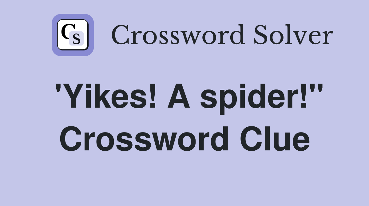 'Yikes! A spider!" Crossword Clue
