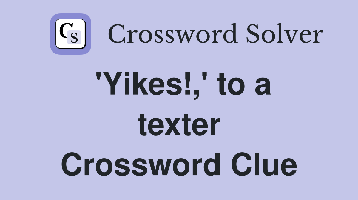 'Yikes!,' to a texter Crossword Clue