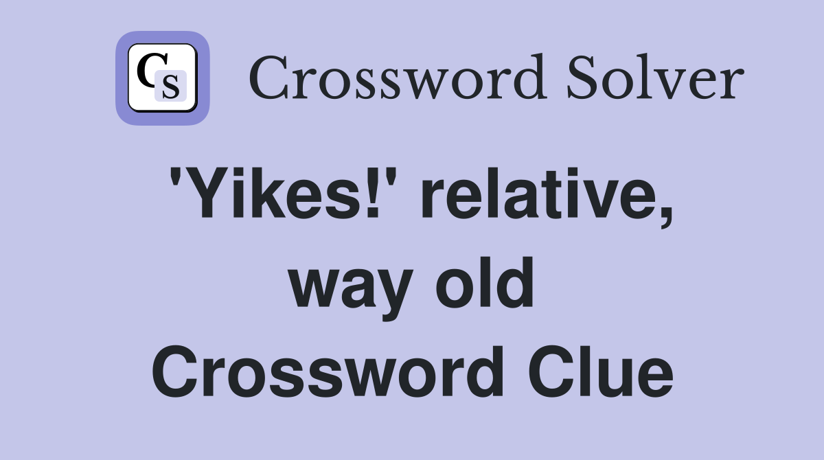 'Yikes!' relative, way old Crossword Clue