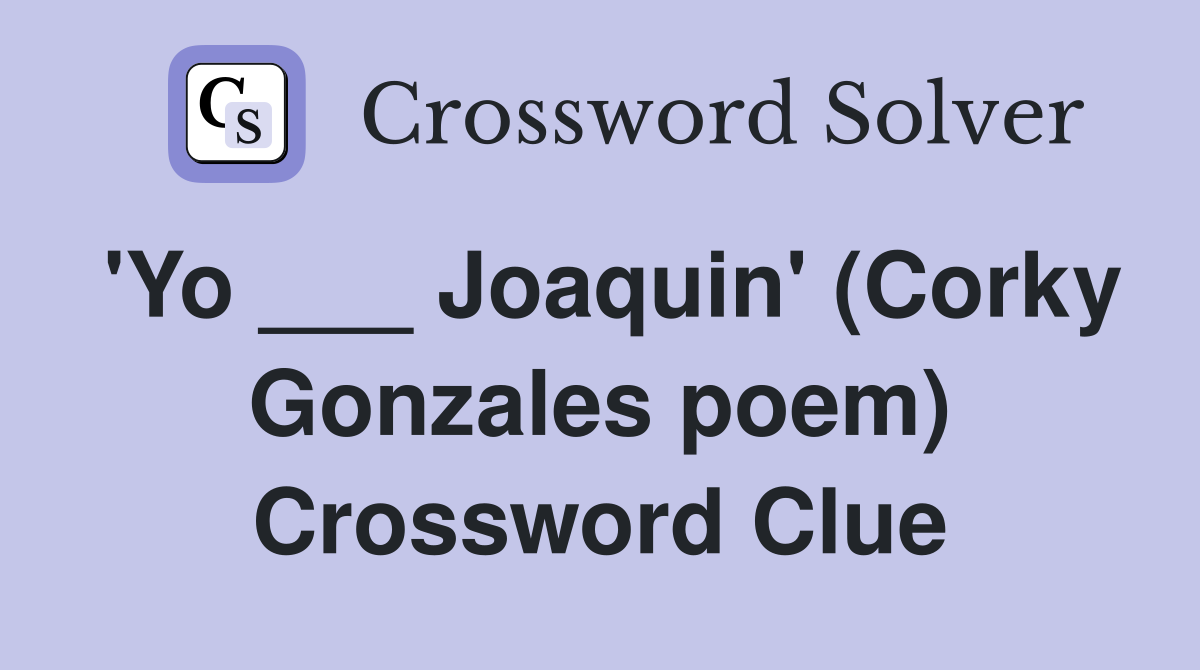 'Yo ___ Joaquin' (Corky Gonzales poem) Crossword Clue
