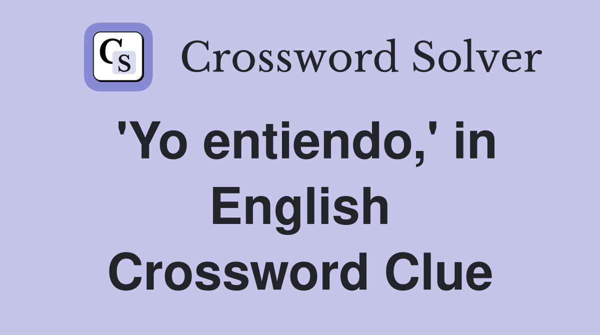 'Yo entiendo,' in English Crossword Clue