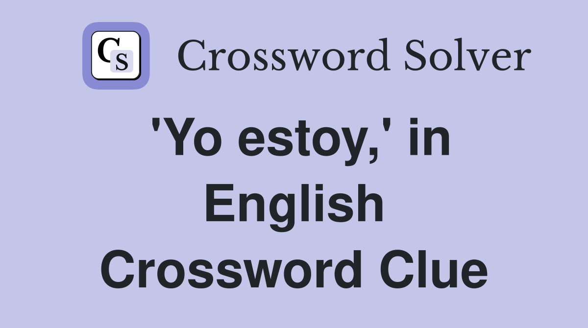 'Yo estoy,' in English Crossword Clue