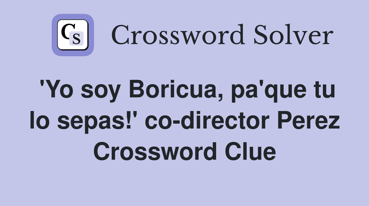 'Yo soy Boricua, pa'que tu lo sepas!' co-director Perez Crossword Clue