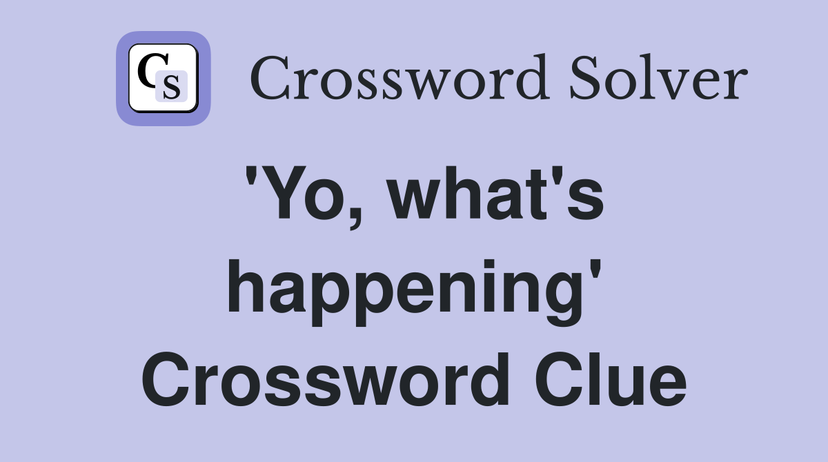 'Yo, what's happening' Crossword Clue
