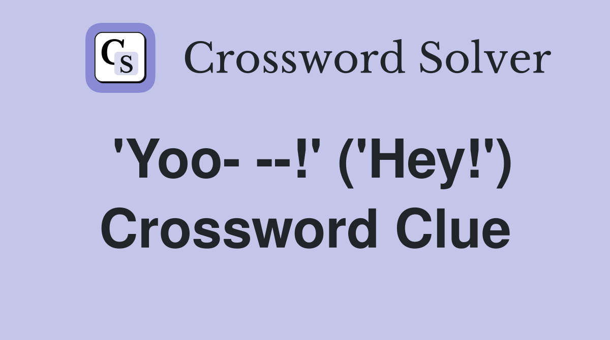'Yoo- --!' ('Hey!') Crossword Clue