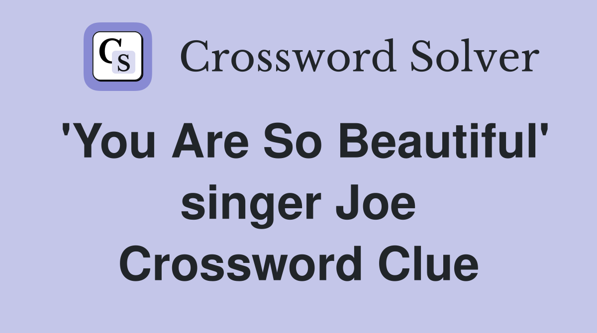 'You Are So Beautiful' singer Joe Crossword Clue