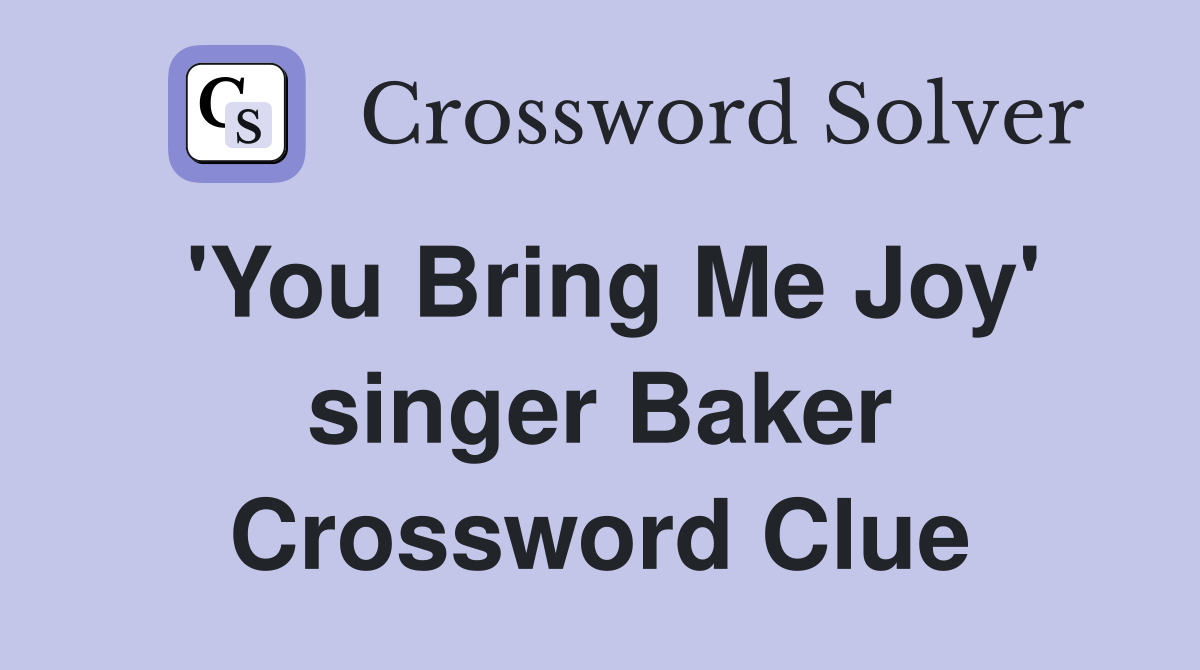 'You Bring Me Joy' singer Baker Crossword Clue