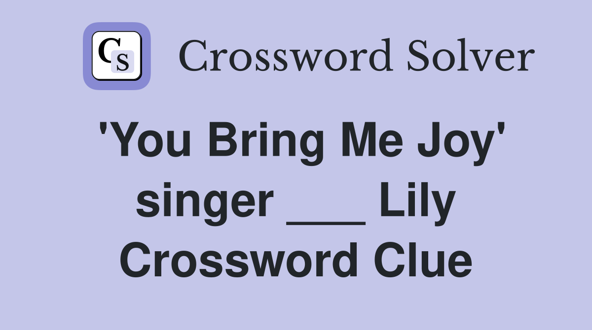 'You Bring Me Joy' singer ___ Lily Crossword Clue
